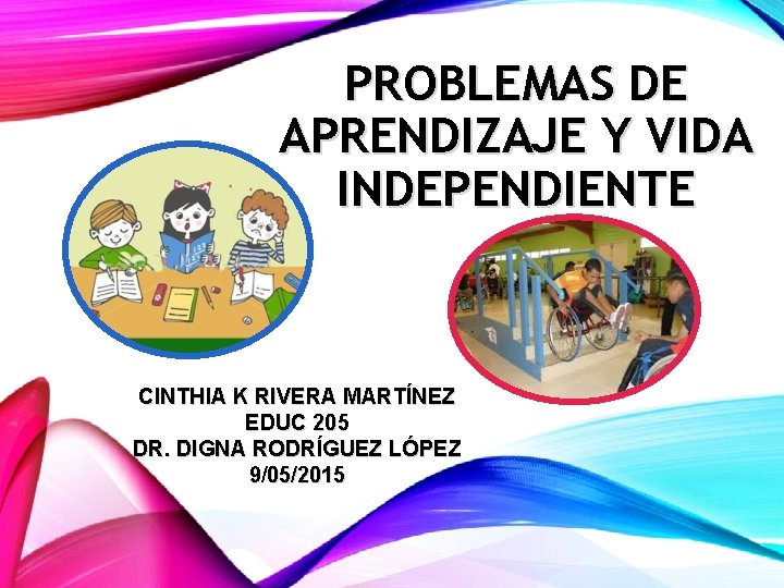 PROBLEMAS DE APRENDIZAJE Y VIDA INDEPENDIENTE CINTHIA K RIVERA MARTÍNEZ EDUC 205 DR. DIGNA