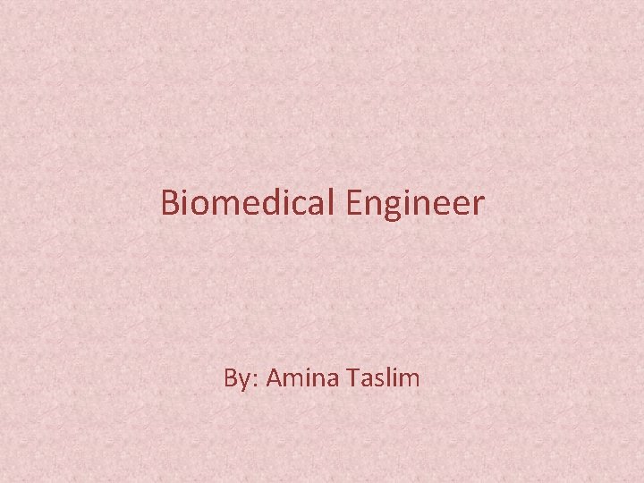 Biomedical Engineer By: Amina Taslim 