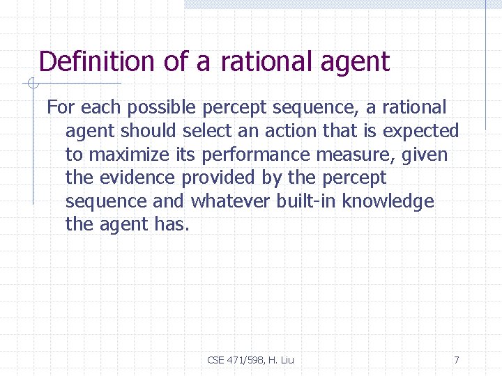 Definition of a rational agent For each possible percept sequence, a rational agent should