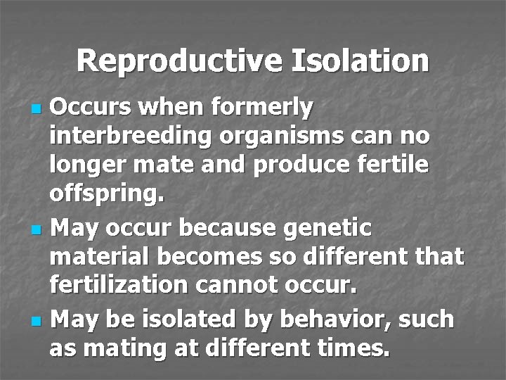 Reproductive Isolation Occurs when formerly interbreeding organisms can no longer mate and produce fertile