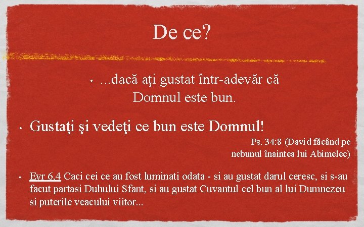 De ce? • • . . . dacă aţi gustat într-adevăr că Domnul este