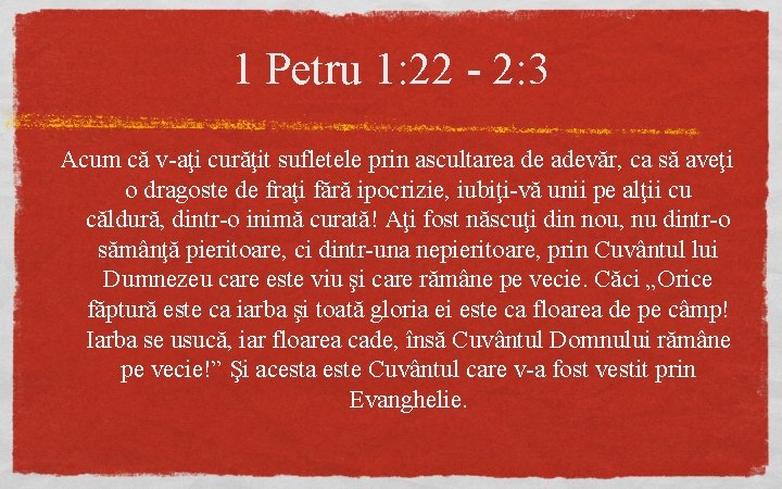 1 Petru 1: 22 - 2: 3 Acum că v-aţi curăţit sufletele prin ascultarea