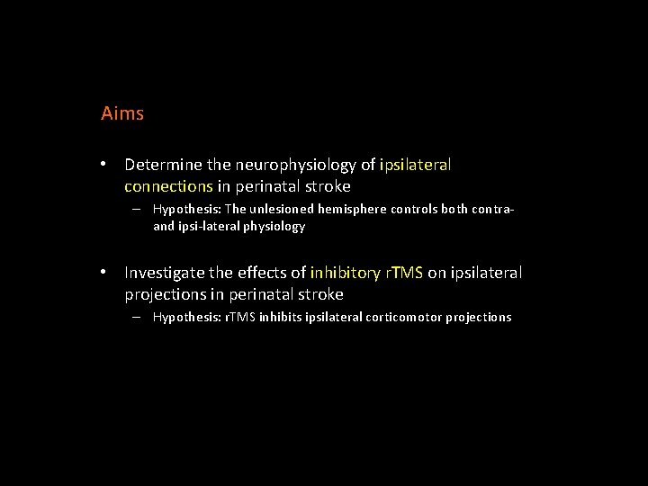 Aims • Determine the neurophysiology of ipsilateral connections in perinatal stroke – Hypothesis: The