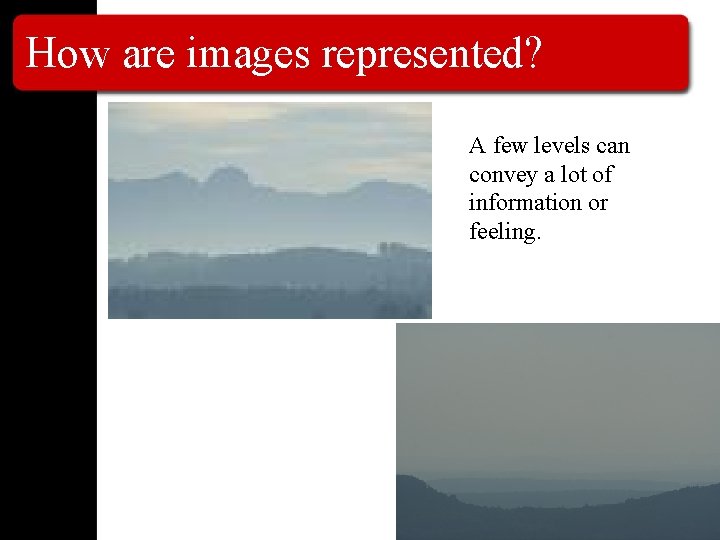 How are images represented? A few levels can convey a lot of information or