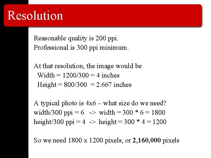 Resolution Reasonable quality is 200 ppi. Professional is 300 ppi minimum. At that resolution,