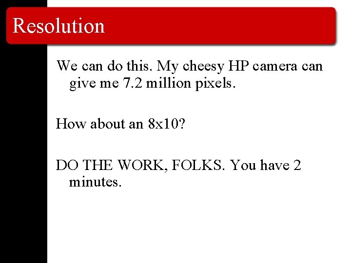 Resolution We can do this. My cheesy HP camera can give me 7. 2