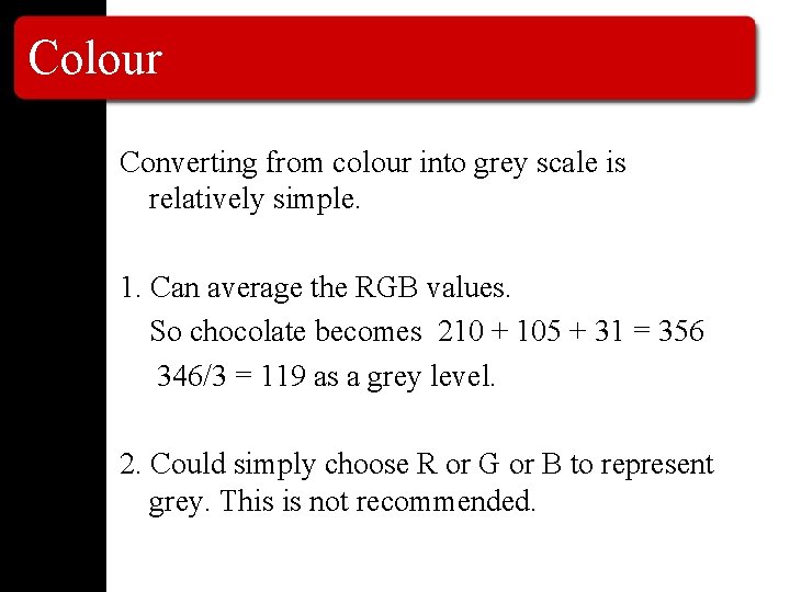 Colour Converting from colour into grey scale is relatively simple. 1. Can average the