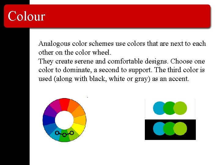 Colour Analogous color schemes use colors that are next to each other on the