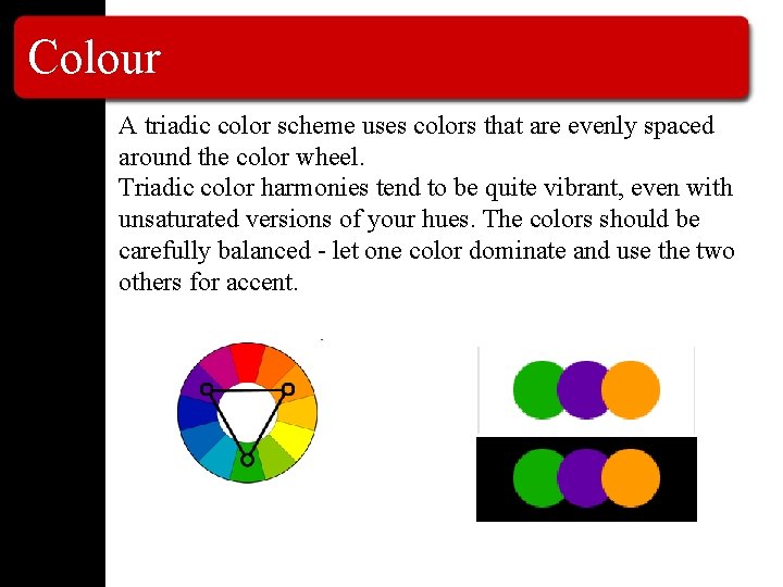 Colour A triadic color scheme uses colors that are evenly spaced around the color