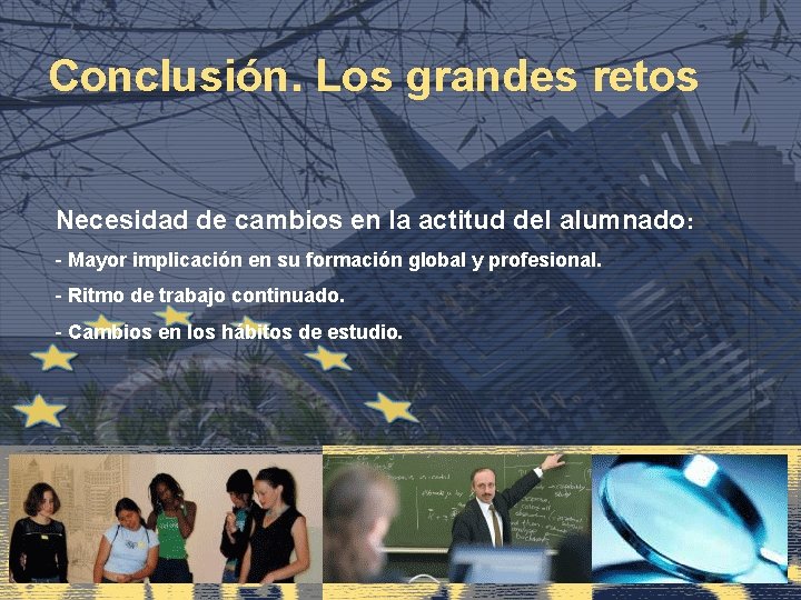 Conclusión. Los grandes retos Necesidad de cambios en la actitud del alumnado: - Mayor