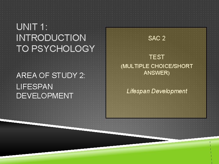 UNIT 1: INTRODUCTION TO PSYCHOLOGY AREA OF STUDY 2: LIFESPAN DEVELOPMENT SAC 2 TEST