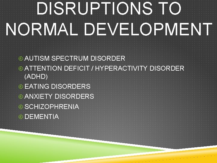 DISRUPTIONS TO NORMAL DEVELOPMENT AUTISM SPECTRUM DISORDER ATTENTION DEFICIT / HYPERACTIVITY DISORDER (ADHD) EATING