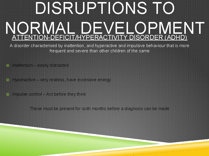 DISRUPTIONS TO NORMAL DEVELOPMENT ATTENTION-DEFICIT/HYPERACTIVITY DISORDER (ADHD) A disorder characterised by inattention, and hyperactive