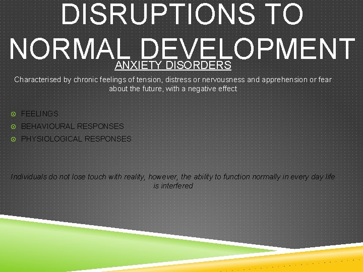 DISRUPTIONS TO NORMAL DEVELOPMENT ANXIETY DISORDERS Characterised by chronic feelings of tension, distress or