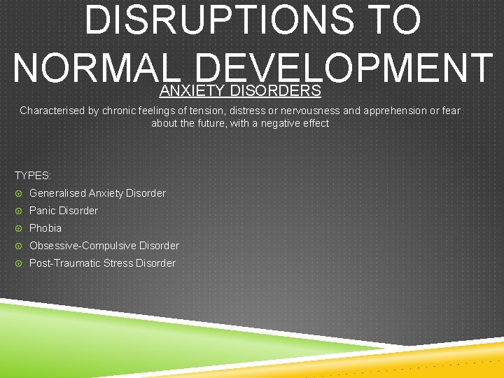DISRUPTIONS TO NORMAL DEVELOPMENT ANXIETY DISORDERS Characterised by chronic feelings of tension, distress or