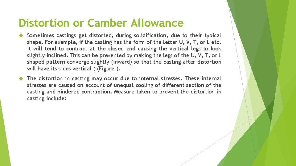 Distortion or Camber Allowance Sometimes castings get distorted, during solidification, due to their typical