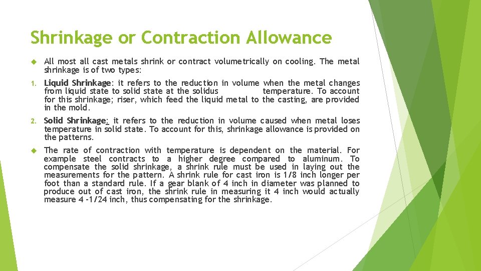 Shrinkage or Contraction Allowance All most all cast metals shrink or contract volumetrically on