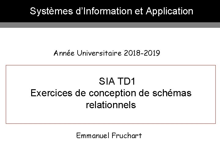 Systèmes d’Information et Application Année Universitaire 2018 -2019 SIA TD 1 Exercices de conception