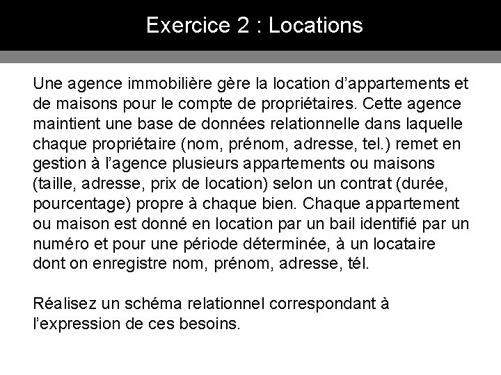 Exercice 2 : Locations Une agence immobilière gère la location d’appartements et de maisons