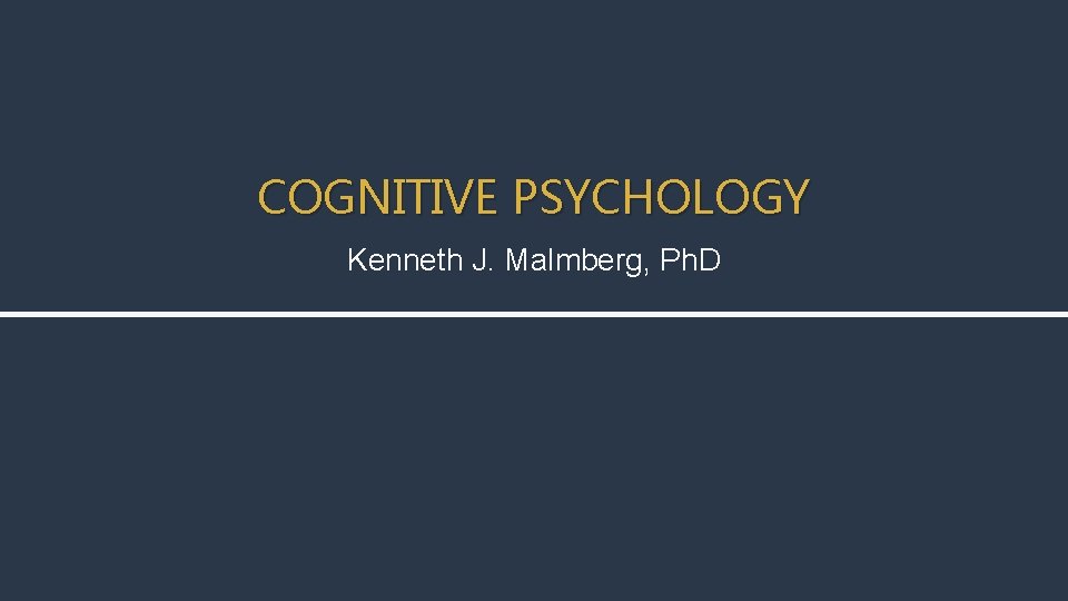 COGNITIVE PSYCHOLOGY Kenneth J. Malmberg, Ph. D 