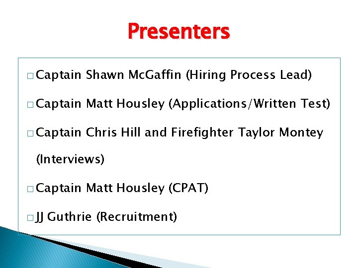 Presenters � Captain Shawn Mc. Gaffin (Hiring Process Lead) � Captain Matt Housley (Applications/Written