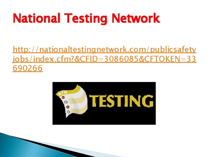 National Testing Network http: //nationaltestingnetwork. com/publicsafety jobs/index. cfm? &CFID=3086085&CFTOKEN=33 690266 