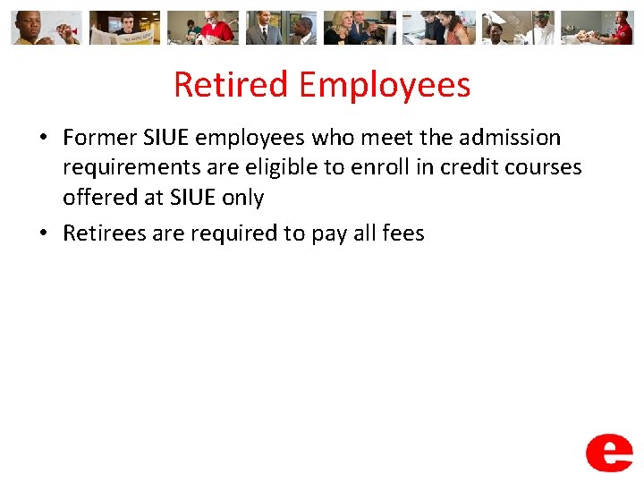 Retired Employees • Former SIUE employees who meet the admission requirements are eligible to