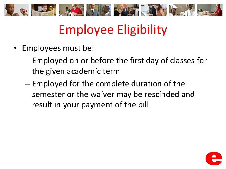 Employee Eligibility • Employees must be: – Employed on or before the first day