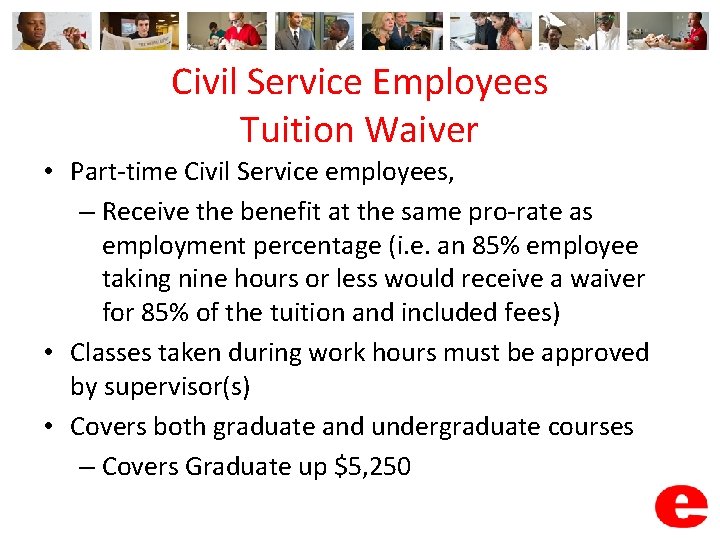 Civil Service Employees Tuition Waiver • Part-time Civil Service employees, – Receive the benefit