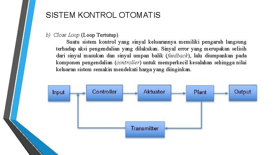SISTEM KONTROL OTOMATIS b) Close Loop (Loop Tertutup) Suatu sistem kontrol yang sinyal keluarannya