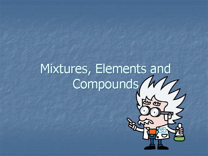 Mixtures, Elements and Compounds 