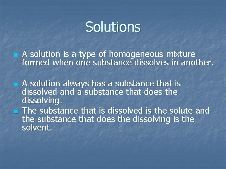 Solutions n n n A solution is a type of homogeneous mixture formed when