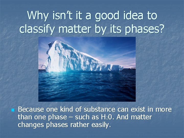 Why isn’t it a good idea to classify matter by its phases? n Because