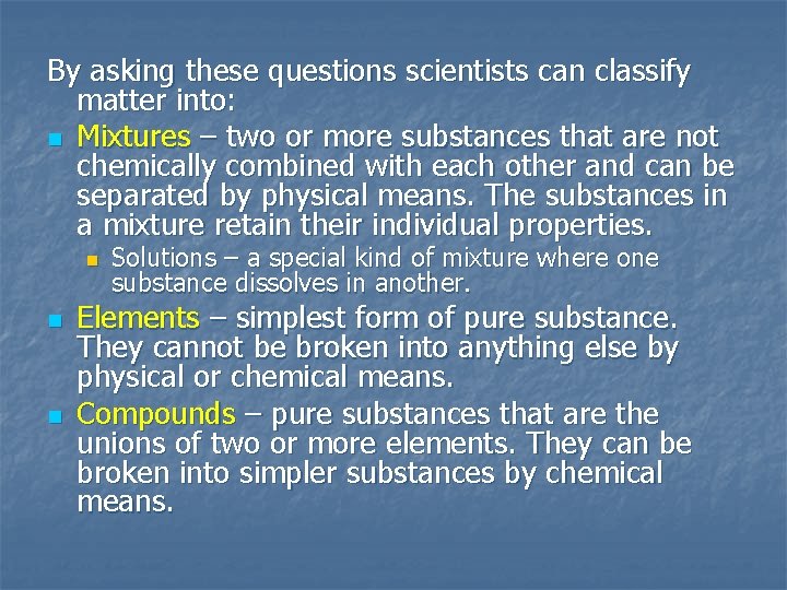 By asking these questions scientists can classify matter into: n Mixtures – two or