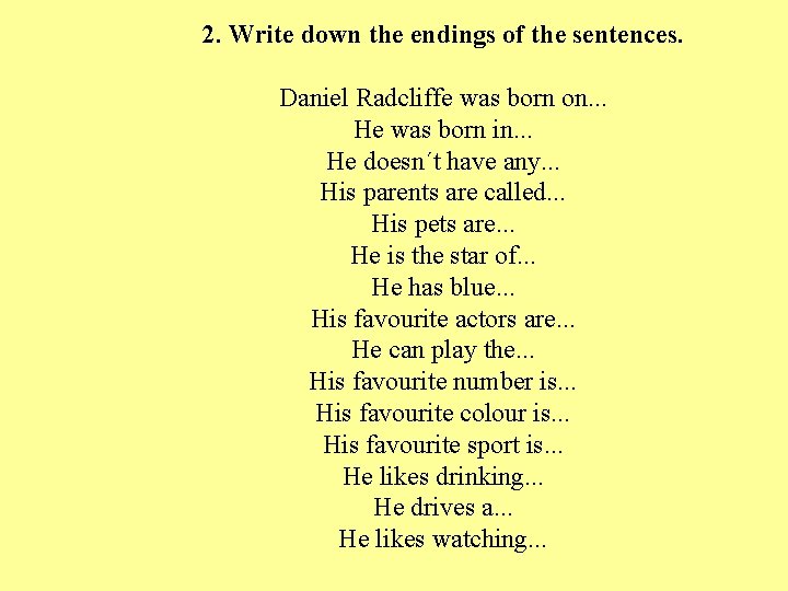 2. Write down the endings of the sentences. Daniel Radcliffe was born on. .