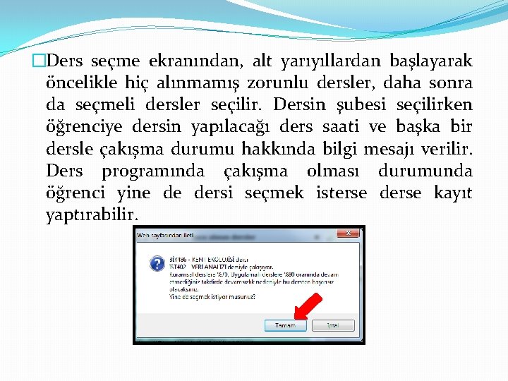 �Ders seçme ekranından, alt yarıyıllardan başlayarak öncelikle hiç alınmamış zorunlu dersler, daha sonra da