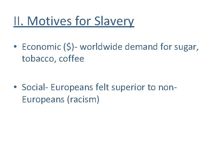 II. Motives for Slavery • Economic ($)- worldwide demand for sugar, tobacco, coffee • II. Motives for Slavery • Economic ($)- worldwide demand for sugar, tobacco, coffee •