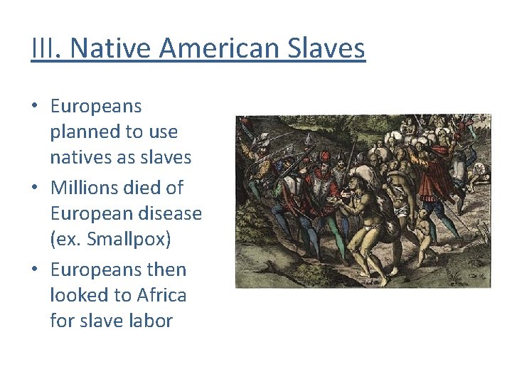 III. Native American Slaves • Europeans planned to use natives as slaves • Millions III. Native American Slaves • Europeans planned to use natives as slaves • Millions