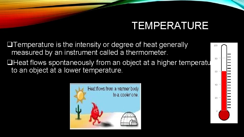TEMPERATURE q. Temperature is the intensity or degree of heat generally measured by an