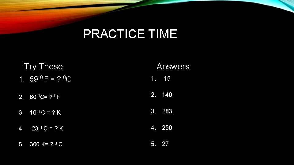 PRACTICE TIME Try These Answers: 1. 59 0 F = ? 0 C 1.