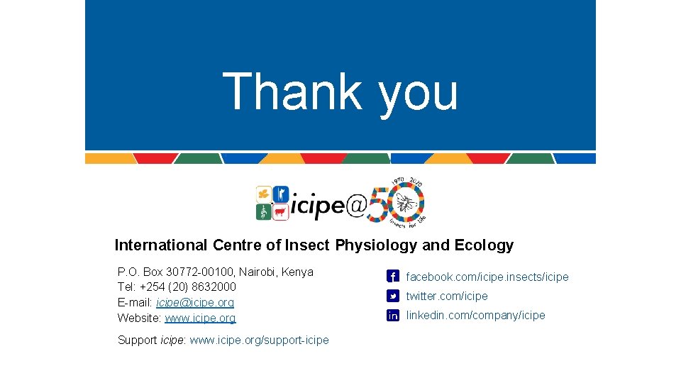 Thank you International Centre of Insect Physiology and Ecology P. O. Box 30772 -00100,