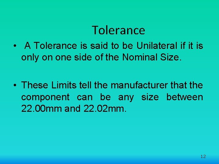 Tolerance • A Tolerance is said to be Unilateral if it is only on