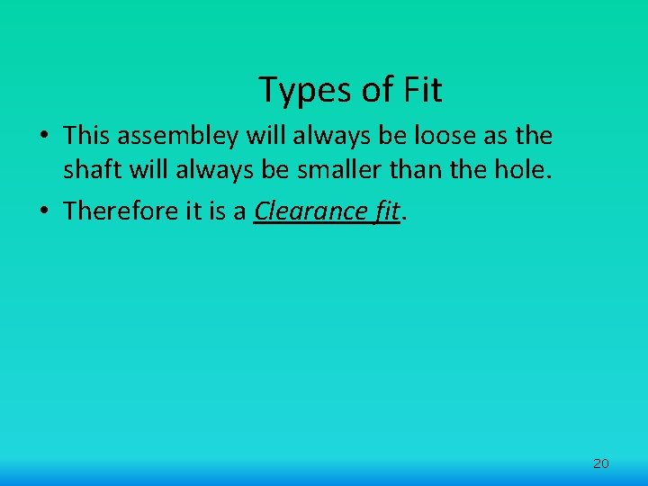 Types of Fit • This assembley will always be loose as the shaft will