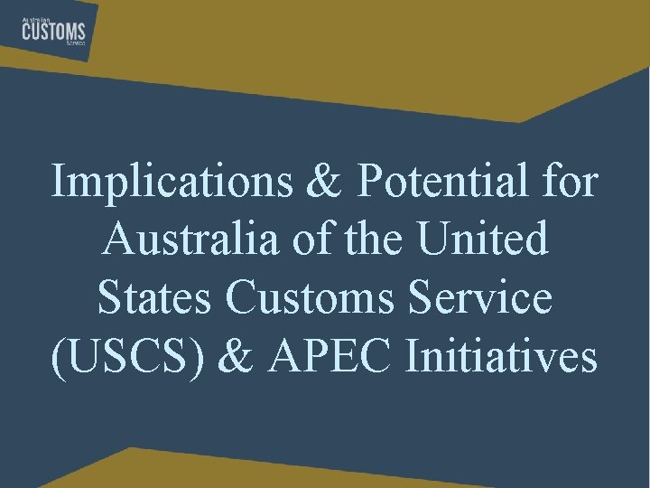 Implications & Potential for Australia of the United States Customs Service (USCS) & APEC Implications & Potential for Australia of the United States Customs Service (USCS) & APEC