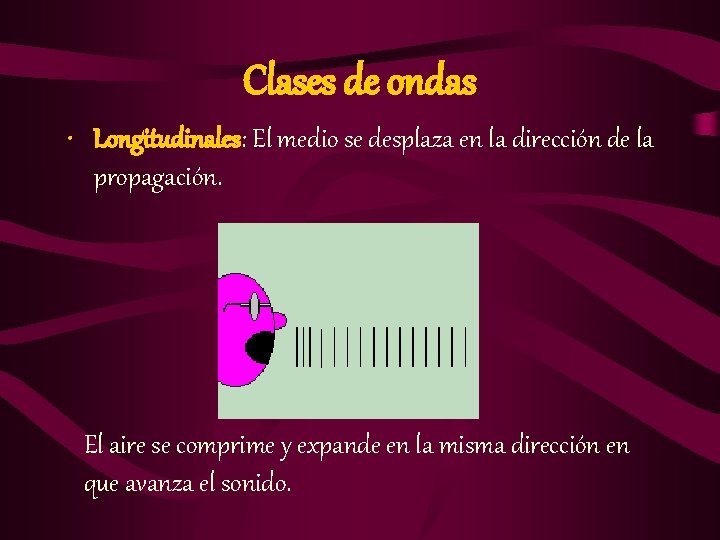 Clases de ondas • Longitudinales: El medio se desplaza en la dirección de la