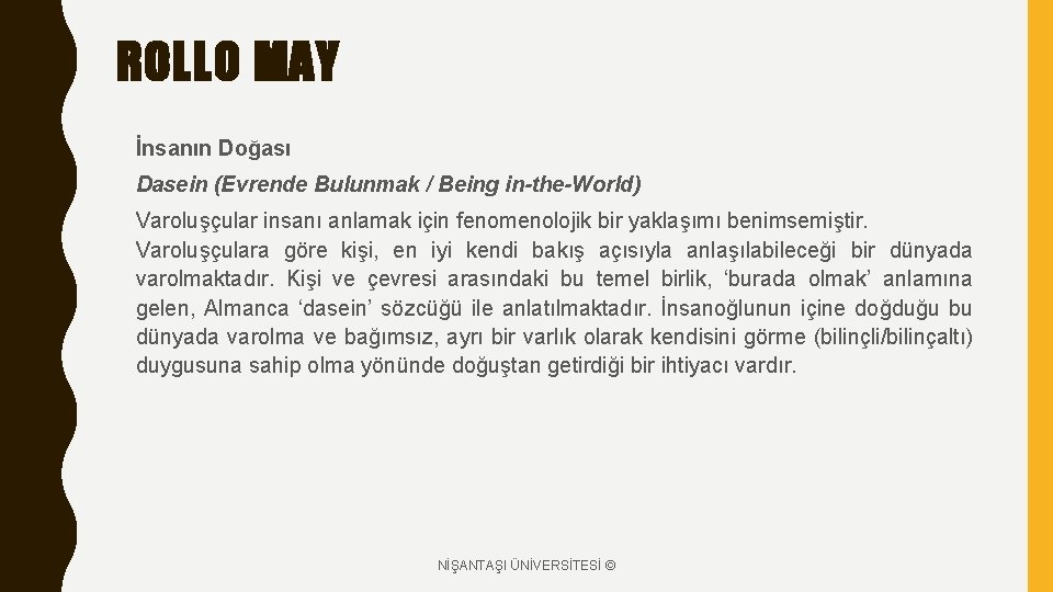 ROLLO MAY İnsanın Doğası Dasein (Evrende Bulunmak / Being in-the-World) Varoluşçular insanı anlamak için