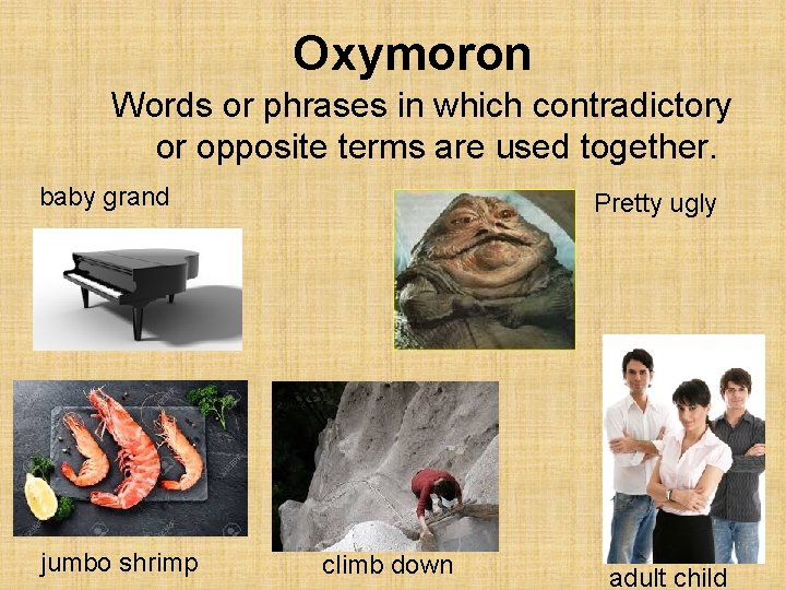 Oxymoron Words or phrases in which contradictory or opposite terms are used together. baby