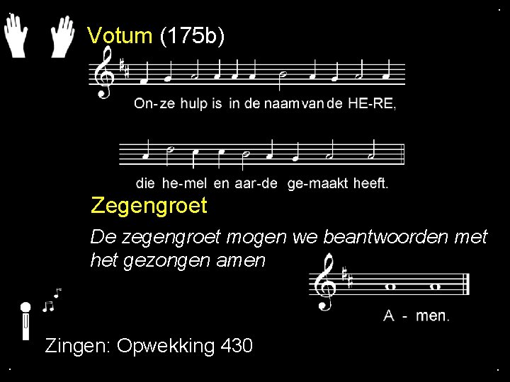 . . Votum (175 b) Zegengroet De zegengroet mogen we beantwoorden met het gezongen