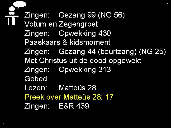 . . Zingen: Gezang 99 (NG 56) Votum en Zegengroet Zingen: Opwekking 430 Paaskaars