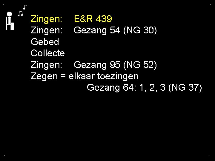 . . Zingen: E&R 439 Zingen: Gezang 54 (NG 30) Gebed Collecte Zingen: Gezang